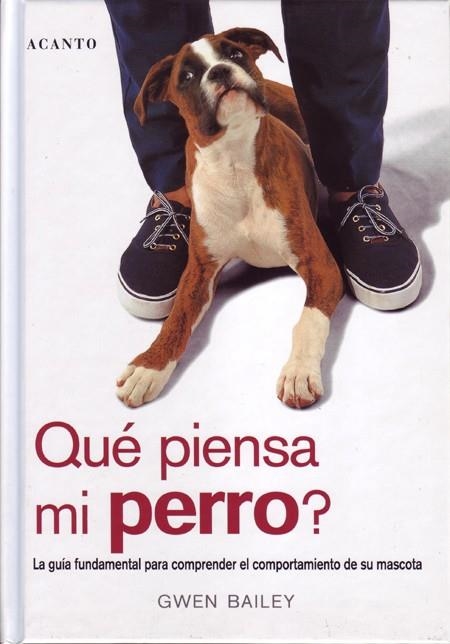 QUE PIENSA MI PERRO? LA GUIA FUNDAMENTAL PARA COMPRENDER EL COMPORTAMIENTO DE SU MASCOTA | 9788495376381 | BAILEY,GWEN