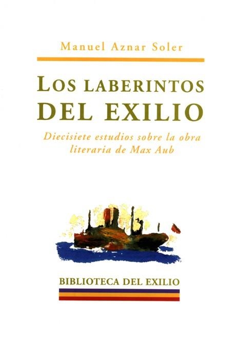 LABERINTOS DEL EXILIO. DIECISIETE ESTUDIOS SOBRE LA OBRA LITERARIA DE MAX AUB | 9788484720980 | AZNAR SOLER,MANUEL