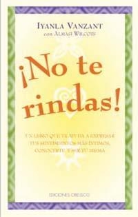 NO TE RINDAS UN LIBRO QUE TE AYUDA A EXPRESSAR TUS SENTIMIENTOS MAS INTIMOS CONOCERTE Y SER TU MISMA | 9788477209126 | VANZANT,IYANLA