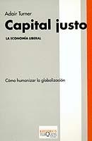 CAPITAL JUSTO. LA ECONOMIA LIBERAL. COMO HUMANIZAR LA GLOBALIZACION | 9788483108833 | TURNER,ADAIR