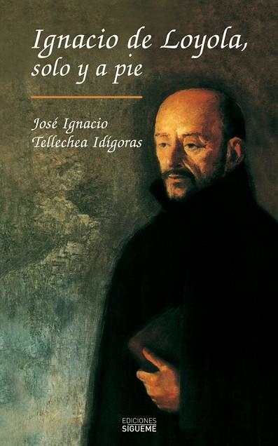 IGNACIO DE LOYOLA SOLO Y A PIE | 9788430111251 | TELLECHEA IDIGORAS,JOSE IGNACIO