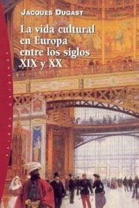 VIDA CULTURAL EN EUROPA ENTRE LOS SIGLOS XIX Y XX | 9788449314278 | DUGAST,JACQUES