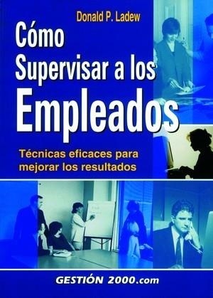 COMO SUPERVISAR A LOS EMPLEADOS. TECNICAS EFICACES PARA MEJORAR LOS RESULTADOS | 9788480888028 | LADEW,DONALD P.